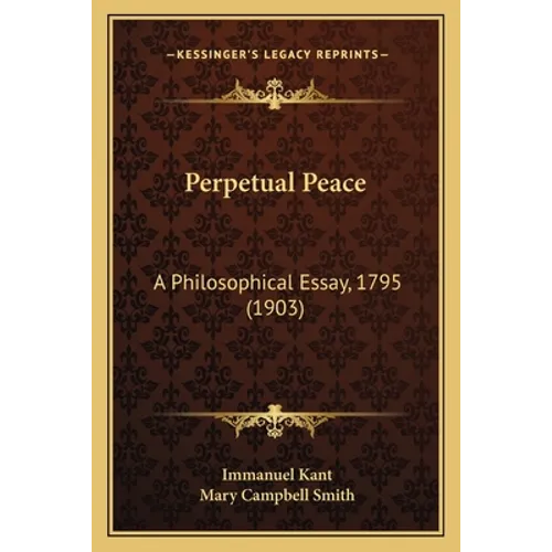 Perpetual Peace: A Philosophical Essay, 1795 (1903) - Paperback