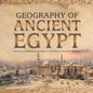 Geography of Ancient Egypt Ancient Civilizations Grade 4 Children's Ancient History - Paperback