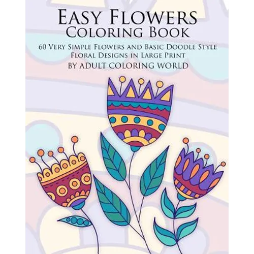 Easy Flowers Coloring Book: 60 Very Simple Flowers and Basic Doodle Style Floral Designs in Large Print - Paperback