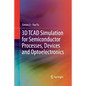 3D TCAD Simulation for Semiconductor Processes, Devices and Optoelectronics - Paperback