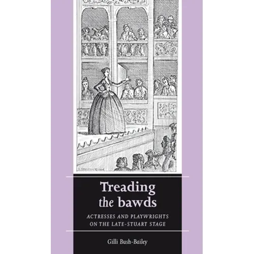 Treading the Bawds: Actresses and Playwrights on the Late Stuart Stage - Paperback