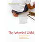 The Worried Child: Recognizing Anxiety in Children and Helping Them Heal - Hardcover