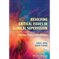 Resolving Critical Issues in Clinical Supervision: A Practical, Evidence-Based Approach - Paperback