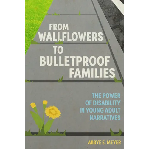 From Wallflowers to Bulletproof Families: The Power of Disability in Young Adult Narratives - Paperback