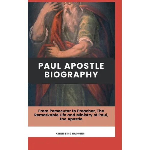 Paul Apostle Biography: From Persecutor to Preacher, The Remarkable Life and Ministry of Paul, the Apostle - Paperback