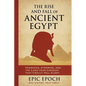 The Rise and Fall of Ancient Egypt: Pharaohs, Pyramids, and the 3,000-Year Kingdom That Finally Fell Silent - Paperback
