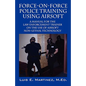 Force-On-Force Police Training Using Airsoft: A manual for the law enforcement trainer on the use of Airsoft non-lethal technology - Paperback