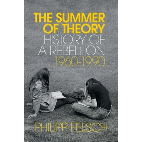 The Summer of Theory: History of a Rebellion, 1960-1990 - Hardcover