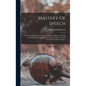 Mastery Of Speech: A Course In Eight Parts On General Speech, Business Talking And Public Speaking, What To Say And How To Say It Under A - Hardcover