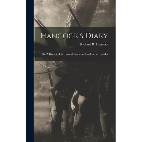 Hancock's Diary: Or, A History of the Second Tennessee Confederate Cavalry - Hardcover