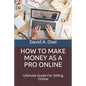 How to Make Money as a Pro Online: Ultimate Guide For Selling Online - Paperback