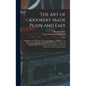 The Art of Cookery Made Plain and Easy: Which Far Exceeds Any Thing of the Kind yet Published... To Which Are Added, One Hundred and Fifty New and Use - Hardcover