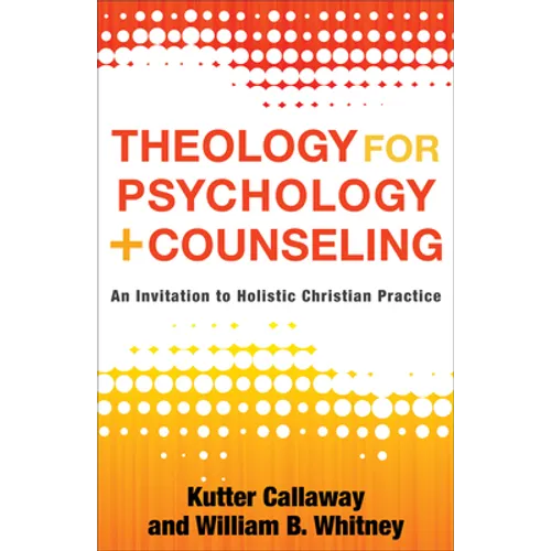 Theology for Psychology and Counseling: An Invitation to Holistic Christian Practice - Paperback