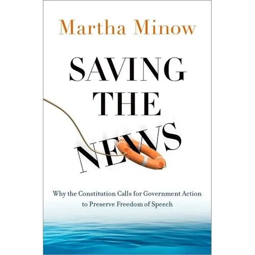 Saving the News: Why the Constitution Calls for Government Action to Preserve Freedom of Speech - Hardcover