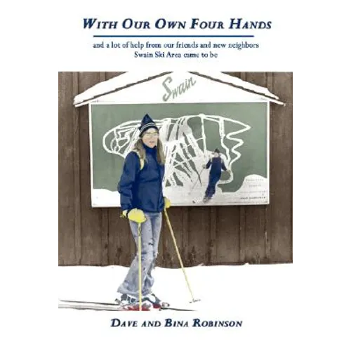 With Our Own Four Hands: And a Lot of Help from Our Friends and New Neighbors Swain Ski Area Came to Be - Paperback