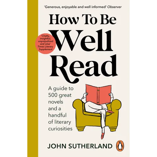 How to Be Well Read: A Guide to 500 Great Novels and a Handful of Literary Curiosities - Paperback
