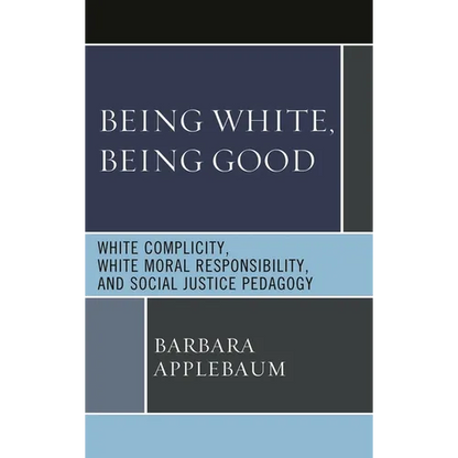Being White, Being Good: White Complicity, White Moral Responsibility, and Social Justice Pedagogy - Paperback