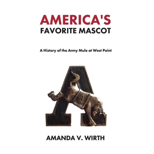 America's Favorite Mascot: The History of the Army Mule at West Point - Hardcover