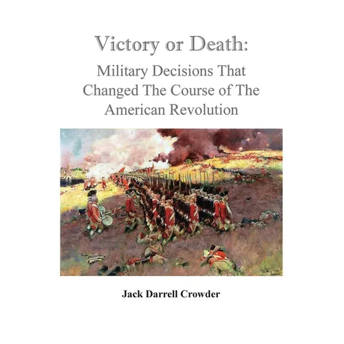 Victory or Death: Military Decisions that Changed the Course of the American Revolution - Paperback