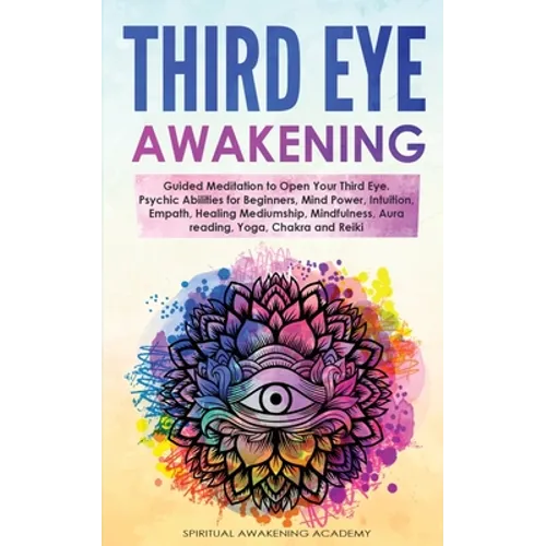 Third Eye Awakening: Guided Meditation to Open Your Third Eye. Psychic Abilities for Beginners, Mind Power, Intuition, Empath, Healing Medi - Paperback