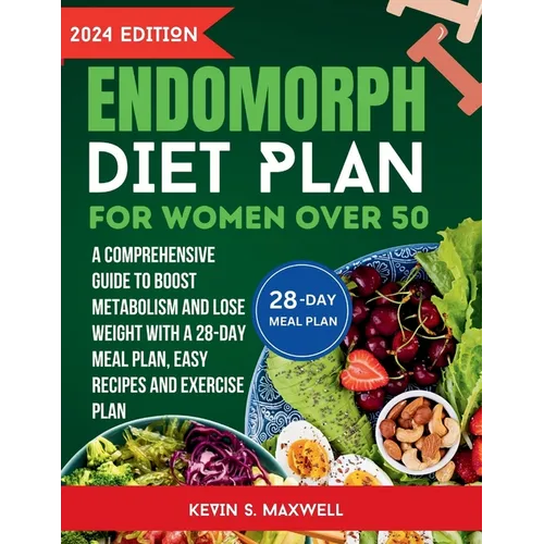 Endomorph Diet Plan For Women Over 50: A Comprehensive Guide to Boost Metabolism and Lose Weight With a 28-Day Meal Plan, Easy Recipes And Exercise Pl - Paperback