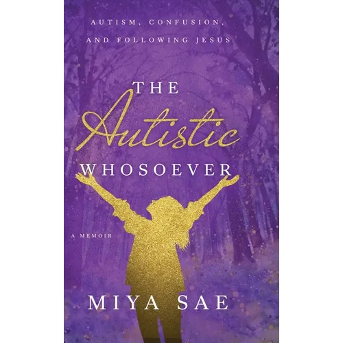 The Autistic Whosoever: Autism, Confusion, and Following Jesus, a Memoir - Hardcover
