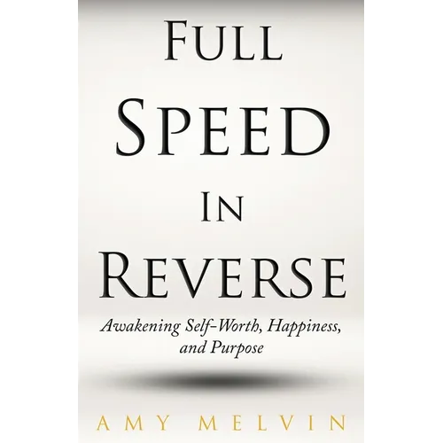 Full Speed In Reverse: Awakening Self-Worth, Happiness, and Purpose - Paperback