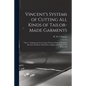 Vincent's Systems of Cutting All Kinds of Tailor-made Garments: Part 1: Dealing With the Cutting of Various Styles of Trousers, Breeches, Knickers, Pa - Paperback