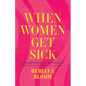 When Women Get Sick: An Empowering Approach for Getting the Support You Need - Hardcover