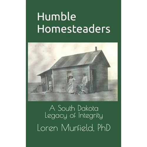 Humble Homesteaders: A South Dakota Legacy of Integrity - Paperback