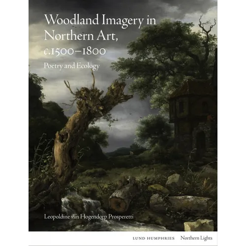 Woodland Imagery in Northern Art, C. 1500 - 1800: Poetry and Ecology - Hardcover