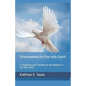 Empowered by the Holy Spirit: A Testimony and Teaching on the Baptism in the Holy Spirit - Paperback
