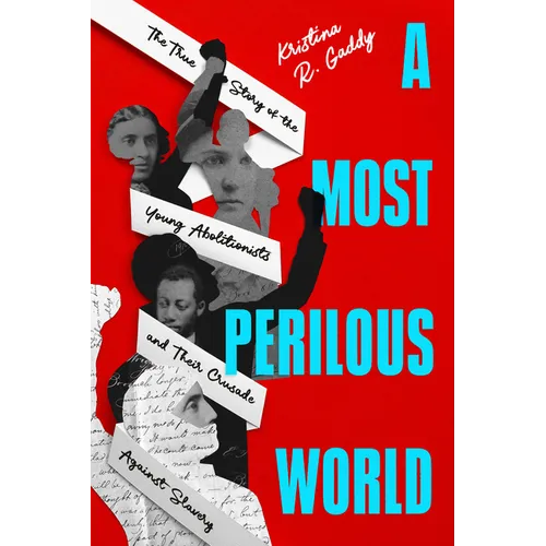 A Most Perilous World: The True Story of the Young Abolitionists and Their Crusade Against Slavery - Hardcover