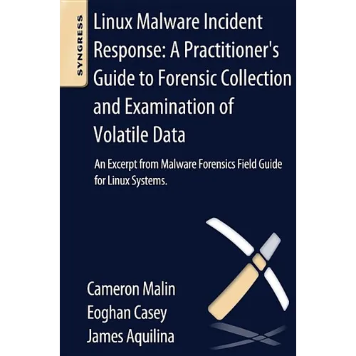 Linux Malware Incident Response: A Practitioner's Guide to Forensic Collection and Examination of Volatile Data: An Excerpt from Malware Forensic Fiel - Paperback