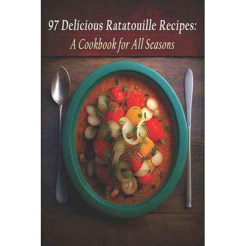97 Delicious Ratatouille Recipes: A Cookbook for All Seasons - Paperback