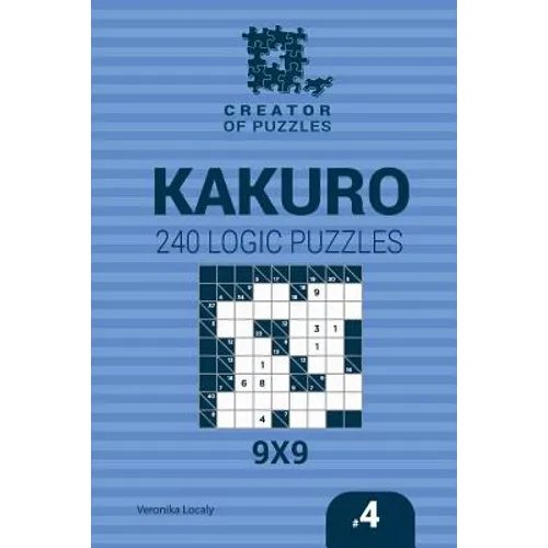 Creator of puzzles - Kakuro 240 Logic Puzzles 9x9 (Volume 4) - Paperback