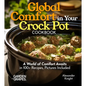 Global Comfort Crock Pot Cookbook: A World of Comfort Awaits in 100+ Recipes, With Dishes From Mongolian Beef, Spanish Paella to Alabama White BBQ Chi - Paperback