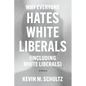 Why Everyone Hates White Liberals (Including White Liberals): A History - Hardcover