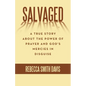 Salvaged: A True Story About the Power of Prayer and God's Mercies in Disguise - Paperback