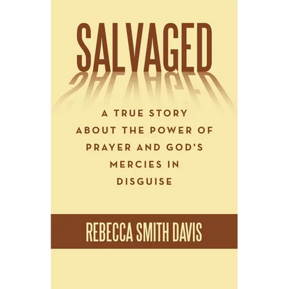 Salvaged: A True Story About the Power of Prayer and God's Mercies in Disguise - Paperback