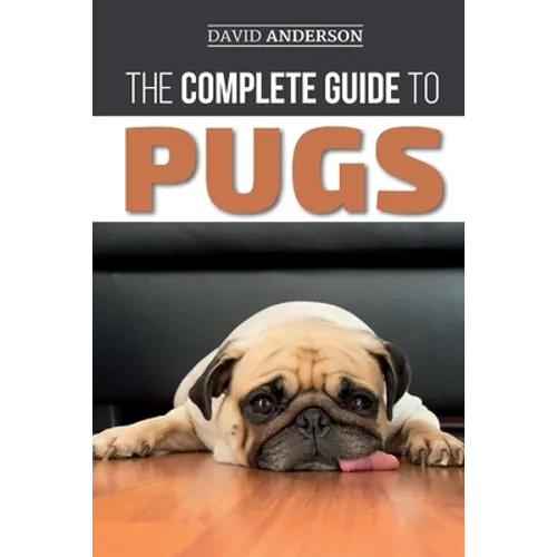 The Complete Guide to Pugs: Finding, Training, Teaching, Grooming, Feeding, and Loving your new Pug Puppy - Paperback