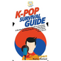 K-Pop Survival Guide: A Rookie K-Pop Fan's Guide to Learning and Enjoying Korean Pop Music to the Fullest From A to Z - Hardcover