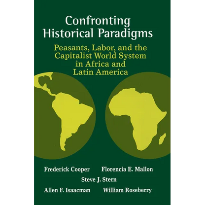 Confronting Historical Paradigms: Peasants, Labor, and the Capitalist World System in Africa and Latin America - Paperback
