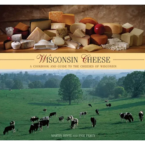 Wisconsin Cheese: A Cookbook And Guide To The Cheeses Of Wisconsin - Paperback