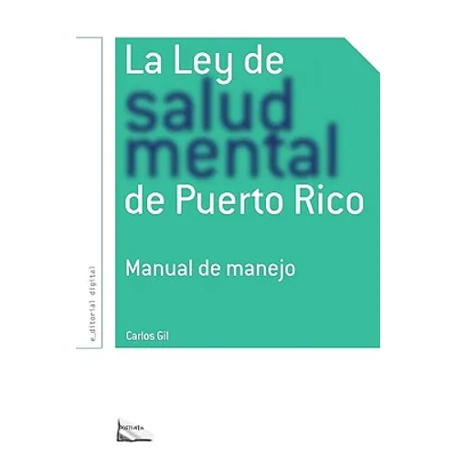 La Ley de Salud Mental de Puerto Rico: Manual Para Su Manejo Por Miembros de la Rama Judicial, Representantes Legales, Pacientes Y Sus Familiares Y Pr - Paperback
