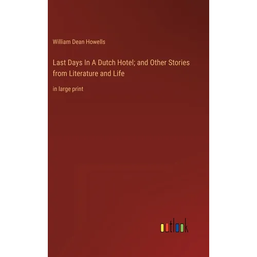Last Days In A Dutch Hotel; and Other Stories from Literature and Life: in large print - Hardcover
