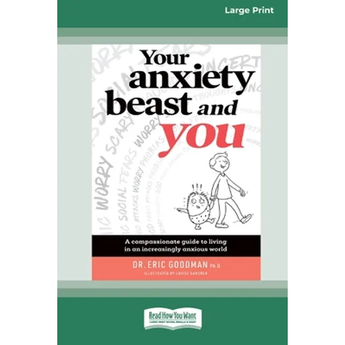 Your Anxiety Beast and You: A Compassionate Guide to Living in an Increasingly Anxious World (16pt Large Print Edition) - Paperback