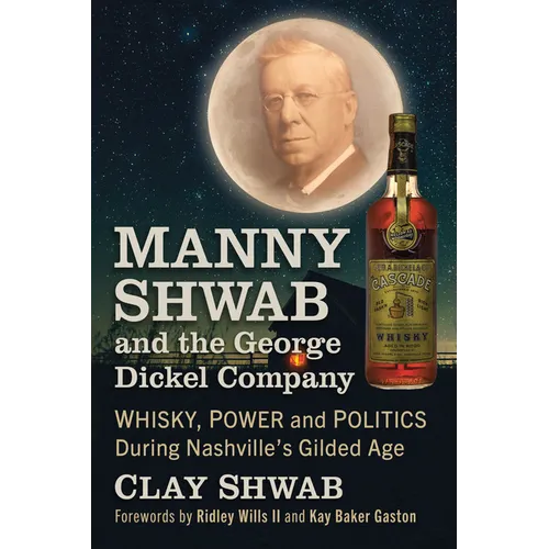 Manny Shwab and the George Dickel Company: Whisky, Power and Politics During Nashville's Gilded Age - Paperback