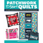 Patchwork T-Shirt Quilts: The Fabric-Lovers' Approach to Quilting Keepsakes and Preserving Memories - Paperback