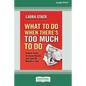 What To Do When There's Too Much To Do: Reduce Tasks, Increase Results, and Save 90 a Minutes Day [16 Pt Large Print Edition] - Paperback